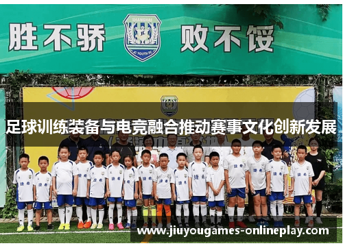 足球训练装备与电竞融合推动赛事文化创新发展