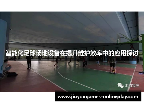 智能化足球场地设备在提升维护效率中的应用探讨
